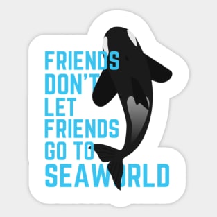 Friends Don't Let Friends Go To Seaworld Sticker